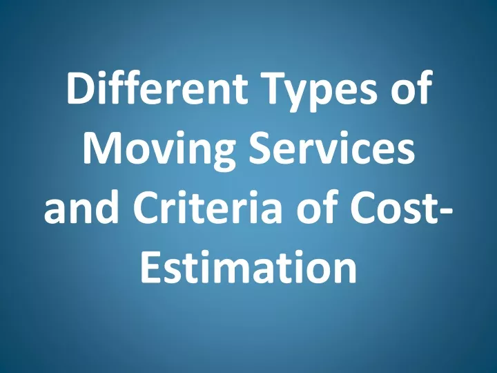 different types of moving services and criteria of cost estimation