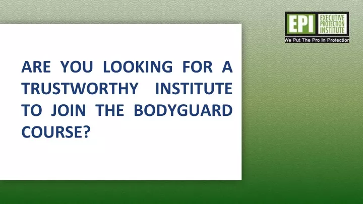 are you looking for a trustworthy institute to join the bodyguard course