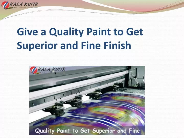 give a quality paint to get superior and fine finish