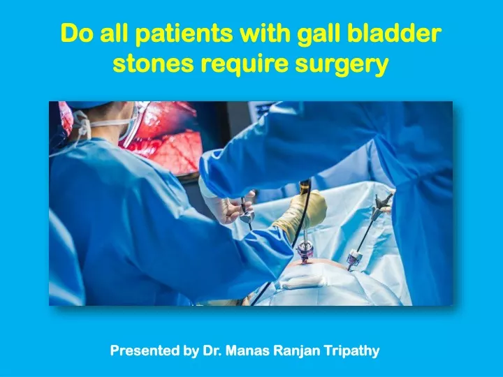 do all patients with gall bladder stones require