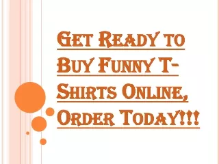 Get Ready to Buy Some Really Cool and Funny T-Shirts, Order Today!!!