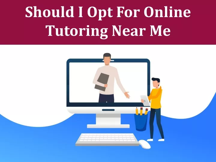 should i opt for online tutoring near me