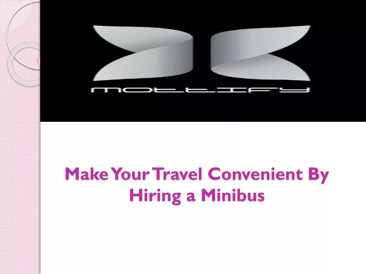 make your travel convenient by hiring a minibus