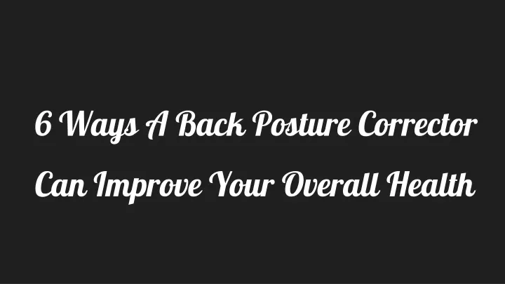 6 ways a back posture corrector can improve your overall health