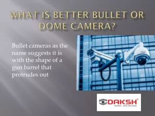 What is better bullet or dome camera?