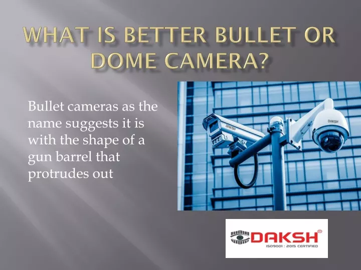 what is better bullet or dome camera