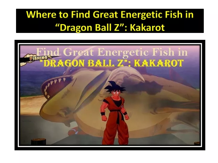 where to find great energetic fish in dragon ball z kakarot