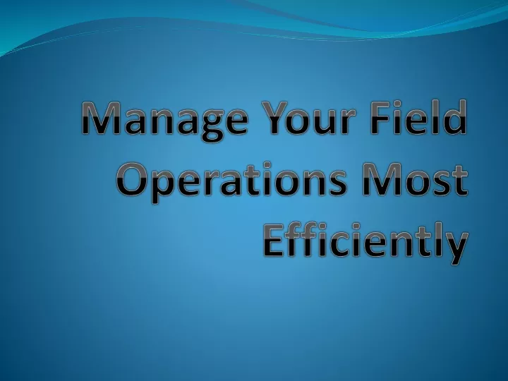 manage your field operations most efficiently