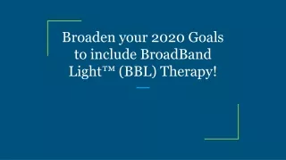 Broaden your 2020 Goals to include BroadBand Light™ (BBL) Therapy!