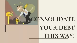 CONSOLIDATE YOUR DEBT THIS WAY!