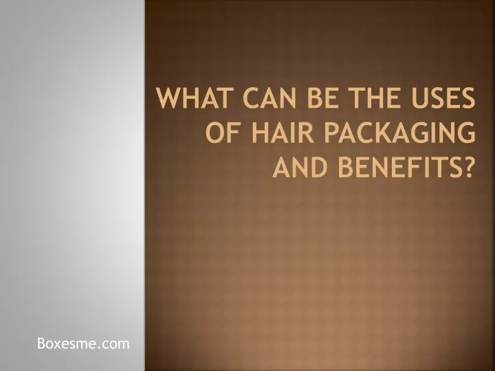 what can be the uses of hair packaging and benefits