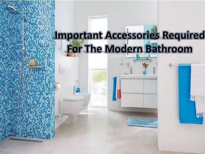 important accessories required for the modern bathroom