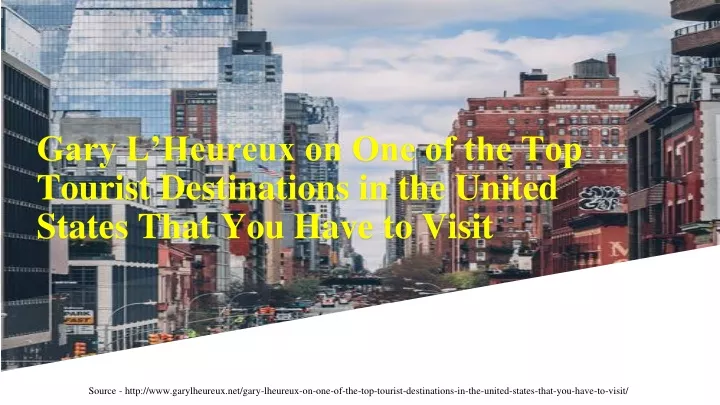 gary l heureux on one of the top tourist destinations in the united states that you have to visit