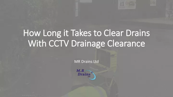 how long it takes to clear drains with cctv drainage clearance