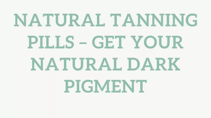 natural tanning pills get your natural dark
