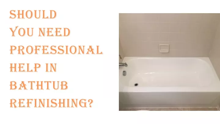 should you need professional help in bathtub