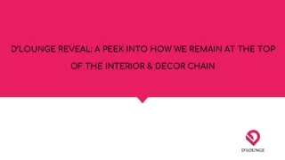 Reveal A peek into how we remain at the top of the interio  and decor chain