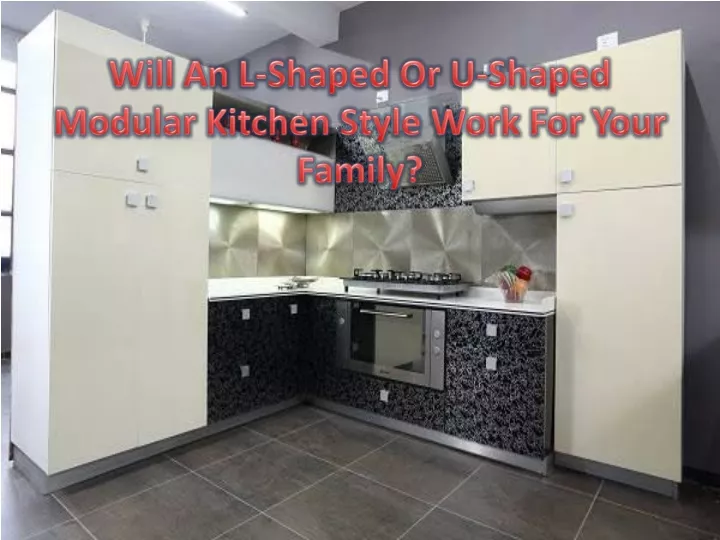 will an l shaped or u shaped modular kitchen style work for your family