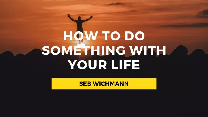 how to do something with your life