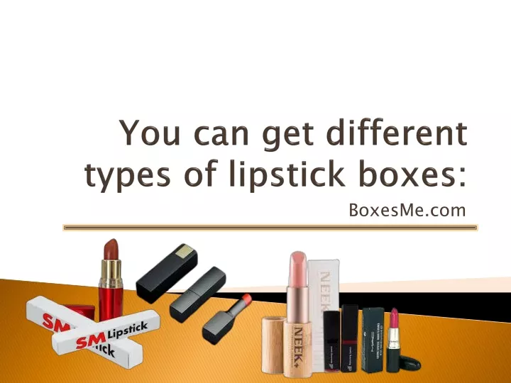 you can get different types of lipstick boxes