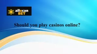 Should you play casinos online?