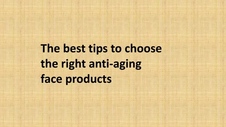 the best tips to choose the right anti aging face