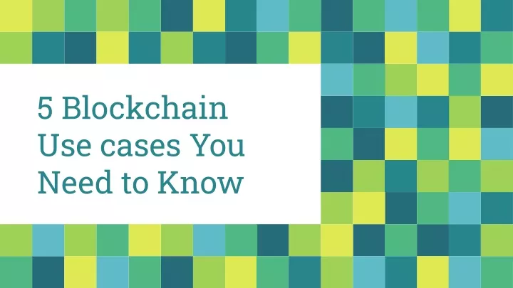 5 blockchain use cases you need to know