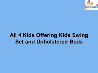 All 4 Kids Offering Kids Swing Set and Upholstered Beds