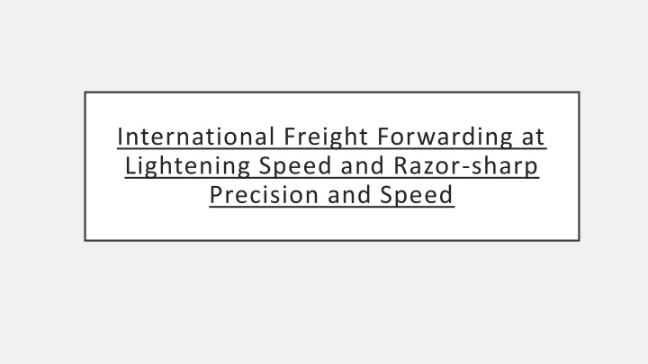 international freight forwarding at lightening speed and razor sharp precision and speed