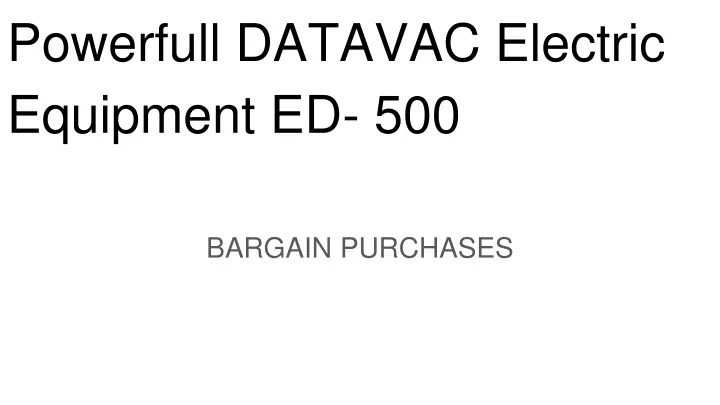powerfull datavac electric equipment ed 500