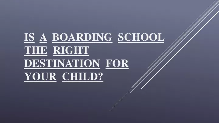 is a boarding school the right destination for your child
