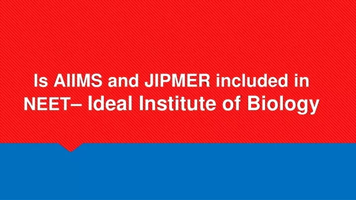 is aiims and jipmer included in neet ideal institute of biology