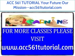ACC 561 TUTORIAL Your Future Our Mission--acc561tutorial.com
