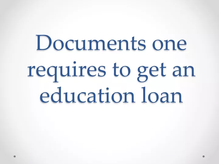 documents one requires to get an education loan
