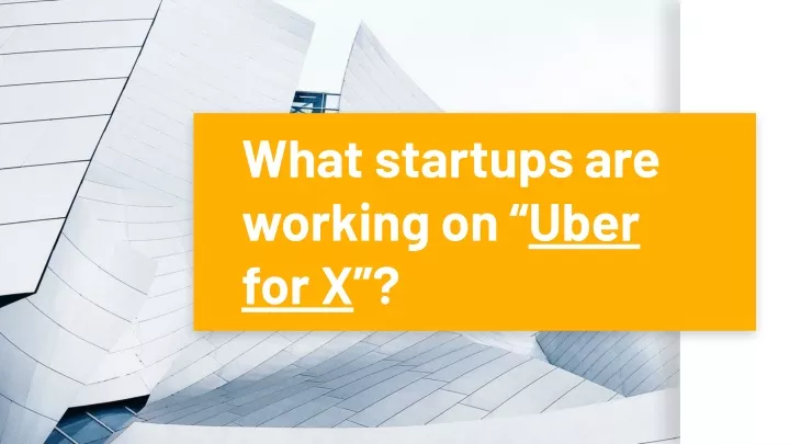 what startups are working on uber for x