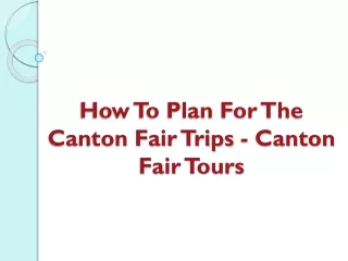 How To Plan For The Canton Fair Trips - Canton Fair Tours