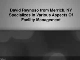 David Reynoso from Merrick, NY Specializes In Various Aspects Of Facility Management
