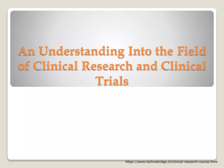 an understanding into the field of clinical research and clinical trials