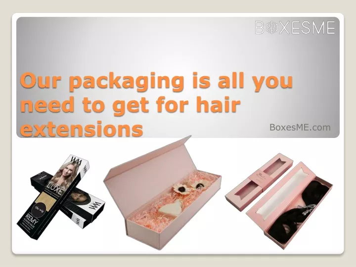 o ur packaging is all you need to get for hair extensions