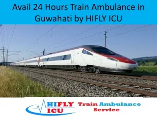 Book Train Ambulance Service in Guwahati by HIFLY ICU at Low-Cost