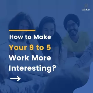 How to Make Your 9 to 5 Work More Interesting