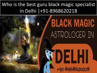 Who is the best guru black magic specialist in Delhi | 91-8968620218