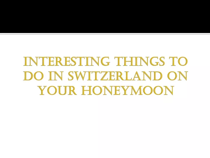 interesting things to do in switzerland on your honeymoon
