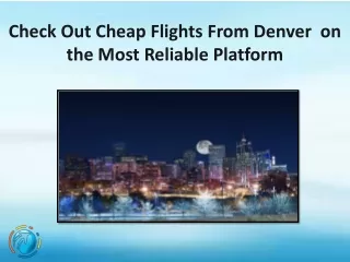 Check Out Cheap Flights From Denver on the Most Reliable Platform