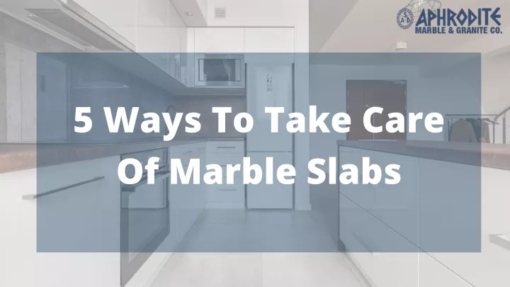 5 ways to take care of marble slabs