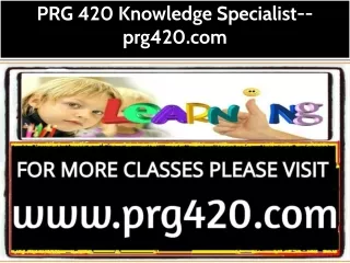 PRG 420 Knowledge Specialist--prg420.com