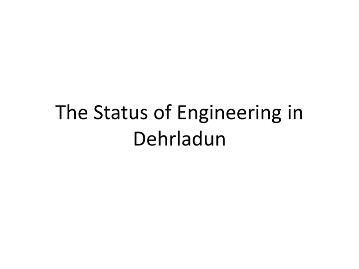 the status of engineering in dehrladun