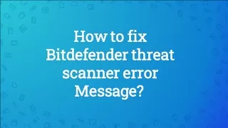 How to fix Bitdefender threat scanner error Message