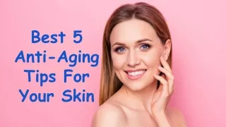 Best 5 Anti-Aging Tips For Your Skin