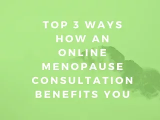 Top 3 ways how an online menopause consultation benefits you